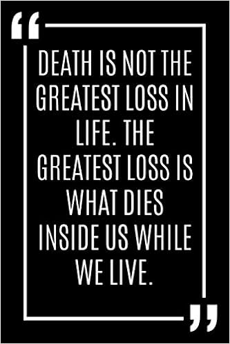 Death Is Not The Greatest Loss In Life Amazon.it: Death Is Not The Greatest Loss In Life. The Greatest Loss Is  What Dies Inside Us While We Live.: Lined Notebook / Journal Gift, 120  Pages, 6X9, Soft Cover, Matte Finish -