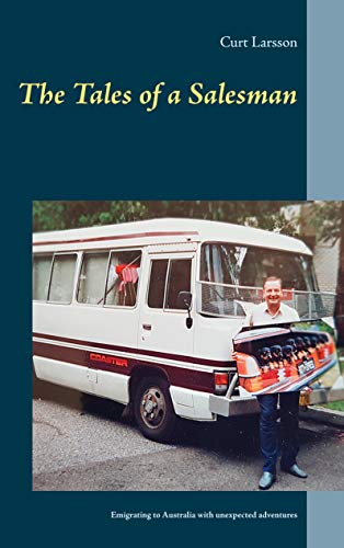 The Tales of a Salesman: Emigrating to Australia with unexpected adventures by Curt Larsson