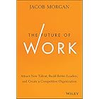 The Future of Work: Attract New Talent, Build Better Leaders, and Create a Competitive Organization