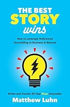 The Best Story Wins: How to Leverage Hollywood Storytelling in Business and Beyond
