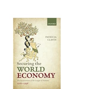 Securing the World Economy: The Reinvention of the League of Nations, 1920-1946