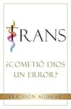 Trans: ¿Cometió Dios un Error? (Spanish Edition) by