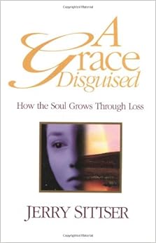A Grace Disguised: How the Soul Grows Through Loss A Grace Disguised: How the Soul Grows Through Loss