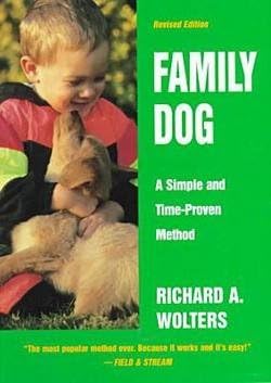 Richard A. Wolters: Family Dog : 16 Weeks to a Well-Mannered Dog--A Simple and Time-Proven Method (Hardcover - Revised Ed.); 1999 Edition