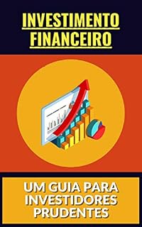 Investimento financeiro: Um Guia para Investidores Prudentes