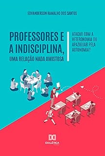 Livro Professores e a indisciplina, uma relação nada amistosa: atacar com a heteronomia ou apaziguar pela autonomia?