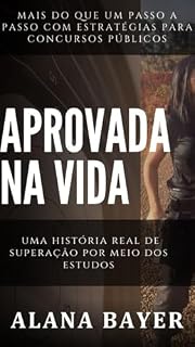 APROVADA NA VIDA: Mais do que um passo a passo com estratégias para concursos públicos, uma história real de superação por meio dos estudos