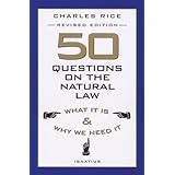 50 Questions on The Natural Law: What It Is and Why We Need It