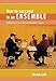 How to Succeed in an Ensemble: Reflections on a Life in Chamber Music (Amadeus) by 