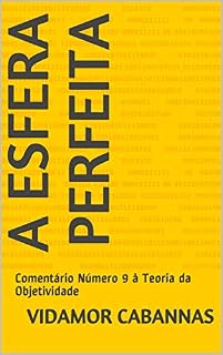 Livro A ESFERA PERFEITA: Comentário Número 9 à Teoria da Objetividade