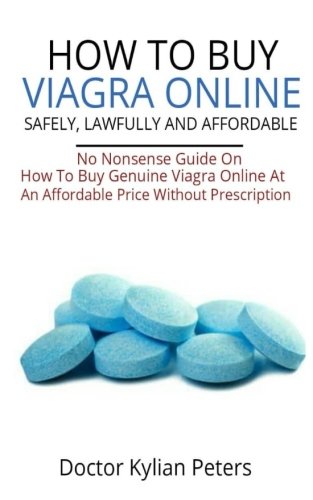 How to buy Viagra Online Safely, Lawfully and Affordable: No Nonsense Guide on How to Buy Genuine Viagra Online at an Affordable Price without Prescription