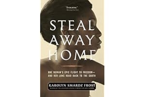 Steal Away Home: One Woman's Epic Flight to Freedom - And Her Long Road Back to the South