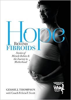 Hope Beyond Fibroids: Stories of Miracle Babies & the Journey to Motherhood Hope Beyond Fibroids: Stories of Miracle Babies & the Journey to Motherhood