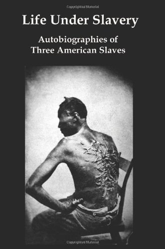 Life Under Slavery: Autobiographies of Three American Slaves