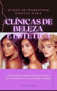 Livro Curso de Marketing Digital para Clínicas de Beleza e Estética: Estratégias secretas para lotar sua agenda e alavancar seu negócio