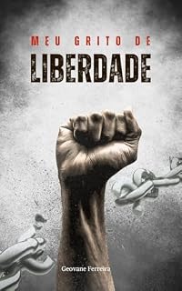 Livro Meu Grito de liberdade: Meu Grito de Liberdade Liberte-se das falsas verdades dos homens e Viva a Liberdade em Cristo Jesus
