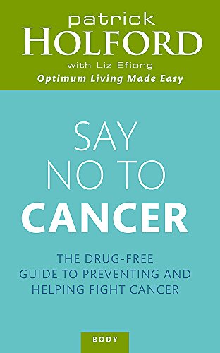 Say No to Cancer: The Drug-free Guide to Preventing and Helping Fight Cancer by Patrick Holford