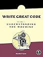 Write Great Code: Volume 1: Understanding the Machine