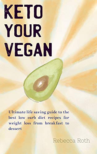 Free Keto your Vegan: Ultimate life saving guide to the best low carb diet recipes for weight loss from b KINDLE