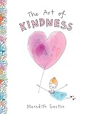 The Art of Kindness: Caring for Ourselves, Each Other & Our Earth by Meredith Gaston