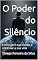 Livro O Poder do Silêncio : Como gerir sua mente e controlar a sua vida