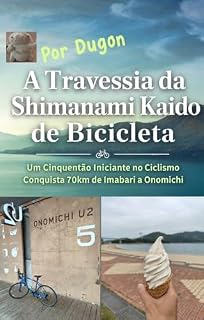 Livro A Travessia da Shimanami Kaido de Bicicleta, por Dugon: Um Cinquentão Iniciante no Ciclismo Conquista 70km de Imabari a Onomichi