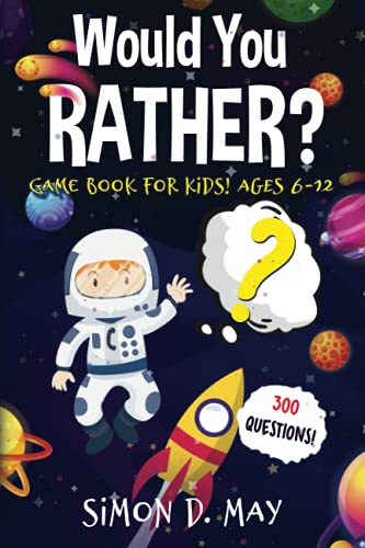 Simon D. MayWould You Rather? Game Book for Kids! Ages 6-12: 300 Silly and Hilarious, Outrageous, Daydreaming and Challenging Questions That Will Make You Laugh!