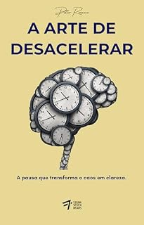 Livro A Arte de Desacelerar: A pausa que transforma o Caos em Clareza.