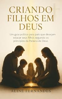 Livro CRIANDO FILHOS EM DEUS: UM GUIA PRATICO PARA PAIS QUE DESEJAM EDUCAR SEUS FILHOS SEGUNDO A PALAVRA DE DEUS