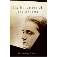 The Education of Jane Addams (Politics and Culture in Modern America)