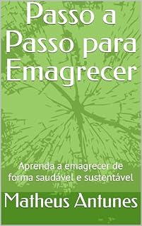 Livro Passo a Passo para Emagrecer: Aprenda a emagrecer de forma saudável e sustentável (Emagrecimento Livro 1)
