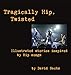 Tragically Hip, Twisted: Illustrated stories inspired by Hip songs by David Sachs