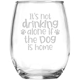 It's Not Drinking Alone if the Dog is Home - 15 oz Stemless Wine Glass - Funny Birtday gift for dog lover - Dog Mom - Housewarming Gifts - House Decor - Funny Home Kitchen Decor