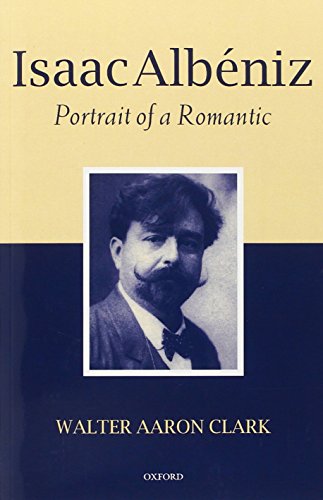 Isaac Albéniz: Portrait of a Romantic by Walter Aaron Clark