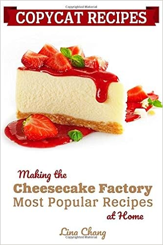 Copycat Recipes Making The Cheesecake Factory Most Popular Recipes At Home Famous Restaurant Copycat Recipes Band 1 Amazon De Chang Lina Fremdsprachige Bucher