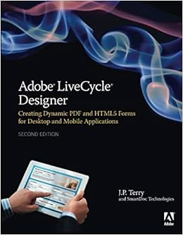 Adobe LiveCycle Designer Creating Dynamic PDF and HTML5 Forms for Desktop and Mobile Applications Adobe LiveCycle Designer Creating Dynamic PDF and HTML5 Forms for Desktop and Mobile Applications