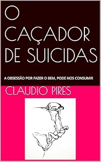 Livro O CAÇADOR DE SUICIDAS: A OBSESSÃO POR FAZER O BEM, PODE NOS CONSUMIR