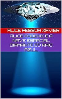 Livro Alice PhoeniX e a Nave Espacial Diamante do Raio Azul. (As Aventuras de Alice PhoeniX)