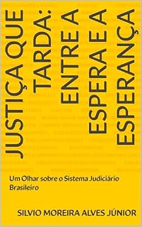 Livro Justiça que Tarda: Entre a Espera e a Esperança : Um Olhar sobre o Sistema Judiciário Brasileiro