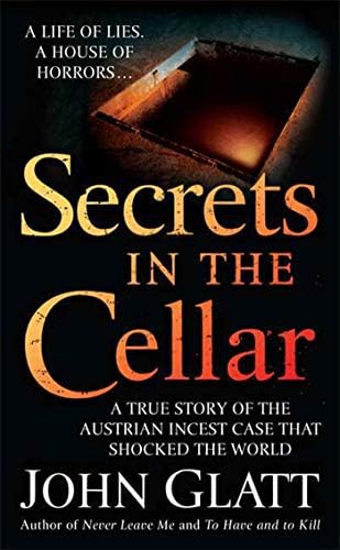Secrets in the Cellar: A True Story of the Austrian Incest Case That Shocked the World