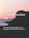 The Silent Warrior's Practical Communication Aid: A Partner Supported Resource for Neurogenic Commun by Brigette Foresman