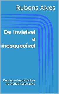 Livro De invisível a inesquecível: Domine a Arte de Brilhar no Mundo Corporativo