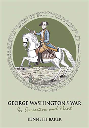 George Washington's War: In Caricature and Print by Kenneth Baker
