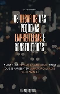 Livro Os Desafios das pequenas Empreiteiras e Construtoras. : A VIDA É UM ESPETACULO IMPERDIVEL, AINDA QUE SE APRESENTEM VARIAS DIFICULDADES PELO CAMINHO.