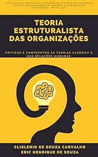 Livro TEORIA ESTRUTURALISTA DAS ORGANIZAÇÕES: CRÍTICAS E CONFRONTOS ÀS TEORIAS CLÁSSICA E DAS RELAÇÕES HUMANAS
