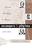 Strangers and Pilgrims: Female Preaching in America, 1740-1845 (Gender and American Culture) by 