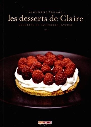 Les desserts de Claire : Recettes de pâtisserie joyeuse by Anne-Claire Vorimore