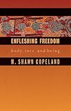 Enfleshing Freedom: Body, Race, and Being (Intersections in African American Theology) (Innovations, African American Religious Thought)