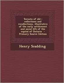 Toronto Of Old Collections And Recollections