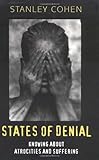 States of Denial: Knowing about Atrocities and Suffering